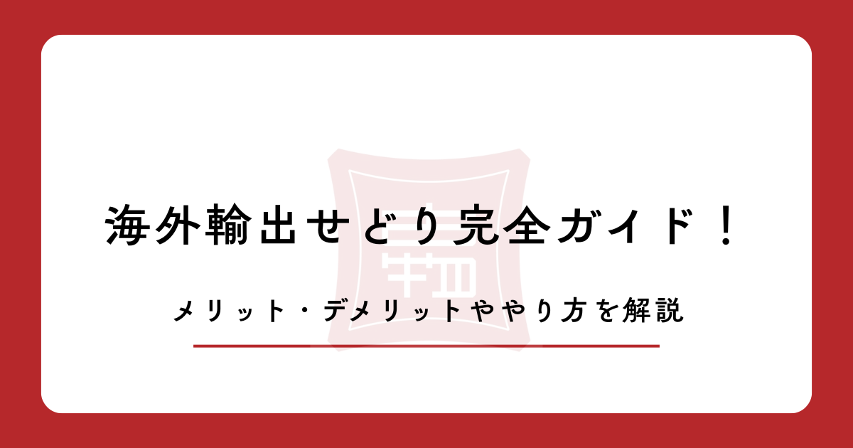 海外輸出せどり完全ガイド!メリット・デメリットややり方を解説