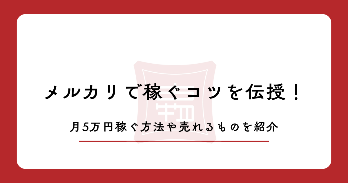 メルカリで稼ぐコツを伝授！月5万円稼ぐ方法や売れるものを紹介