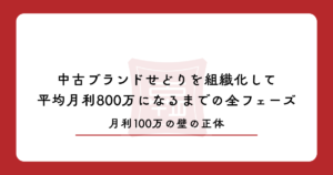 月利100万の壁の正体｜中古ブランドせどりを組織化して平均月利800万になるまでの全フェーズ