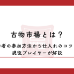 古物市場とは？初心者の参加方法から仕入れのコツまで現役プレイヤーが解説